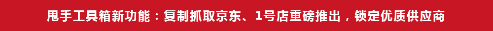 甩手工具箱新功能：復(fù)制下載京東、1號(hào)店重磅推出，鎖定優(yōu)質(zhì)供應(yīng)商